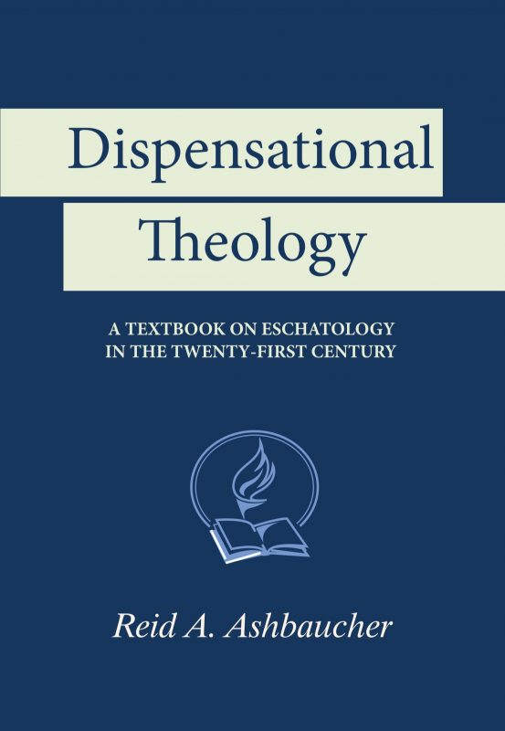 Dispensational Theology: A Textbook on Eschatology in the Twenty-first Century